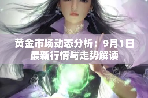 黄金市场动态分析：9月1日最新行情与走势解读