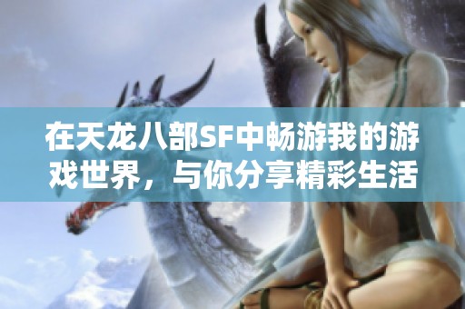 在天龙八部SF中畅游我的游戏世界，与你分享精彩生活体验