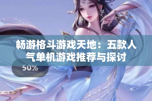 畅游格斗游戏天地：五款人气单机游戏推荐与探讨