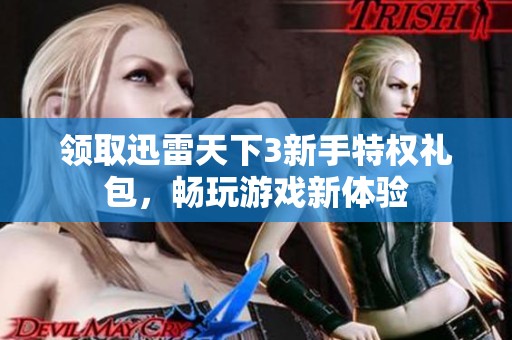 领取迅雷天下3新手特权礼包，畅玩游戏新体验