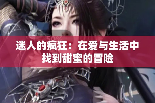 迷人的疯狂：在爱与生活中找到甜蜜的冒险