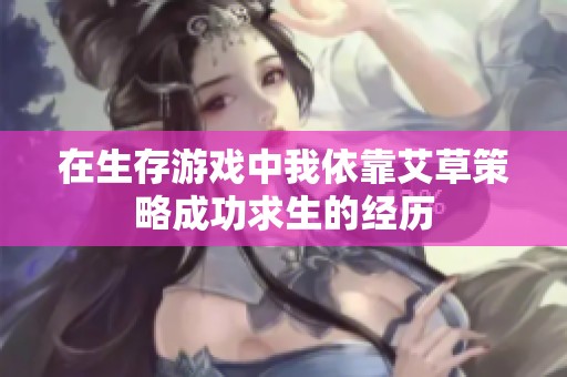 在生存游戏中我依靠艾草策略成功求生的经历