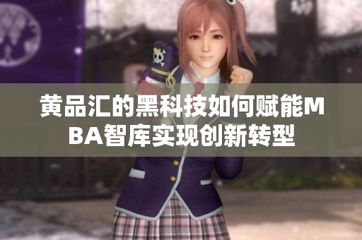黄品汇的黑科技如何赋能MBA智库实现创新转型