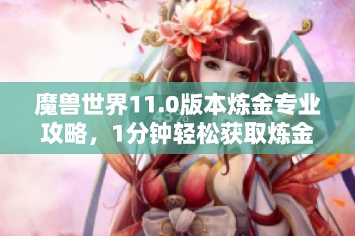 魔兽世界11.0版本炼金专业攻略，1分钟轻松获取炼金石技巧解析