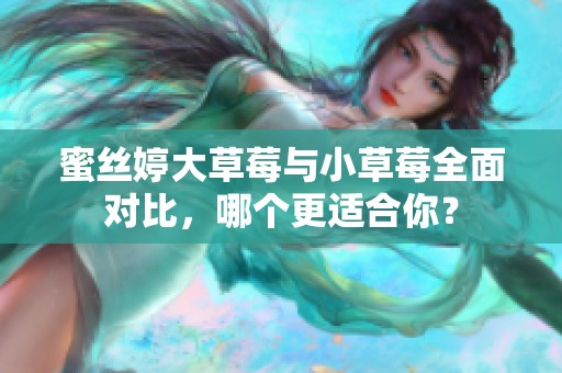 蜜丝婷大草莓与小草莓全面对比，哪个更适合你？