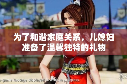 为了和谐家庭关系，儿媳妇准备了温馨独特的礼物