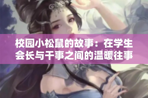 校园小松鼠的故事：在学生会长与干事之间的温暖往事