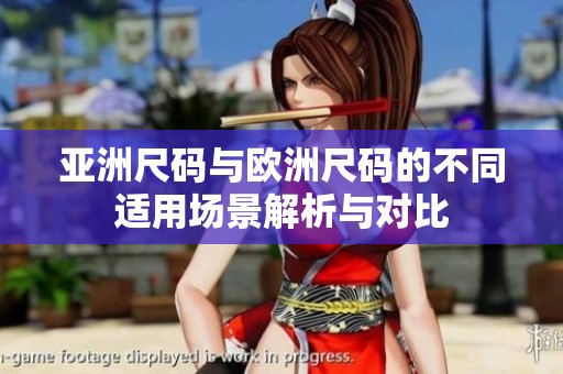 亚洲尺码与欧洲尺码的不同适用场景解析与对比