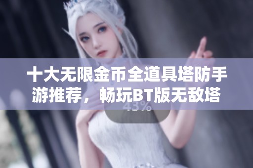 十大无限金币全道具塔防手游推荐，畅玩BT版无敌塔防乐趣