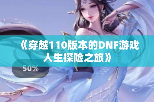 《穿越110版本的DNF游戏人生探险之旅》