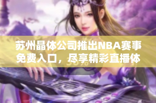 苏州晶体公司推出NBA赛事免费入口，尽享精彩直播体验
