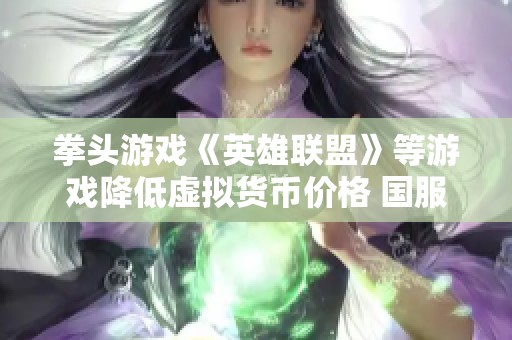 拳头游戏《英雄联盟》等游戏降低虚拟货币价格 国服玩家无影响