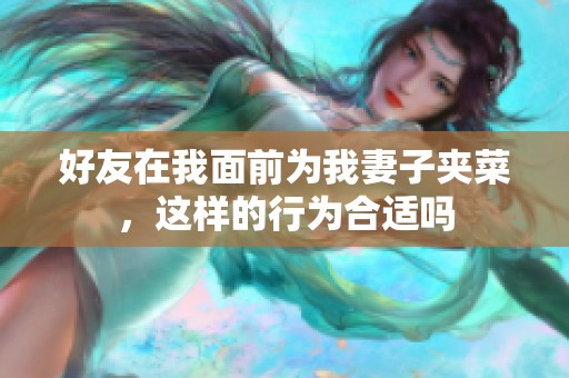 好友在我面前为我妻子夹菜，这样的行为合适吗