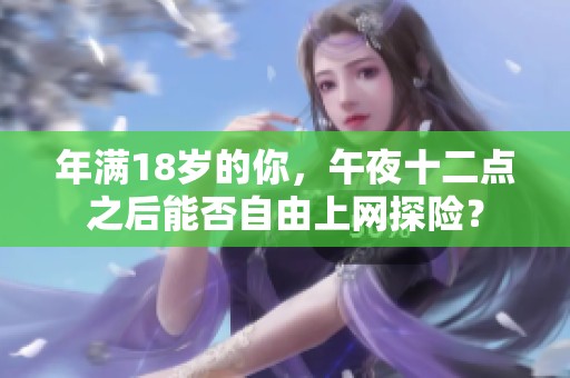 年满18岁的你，午夜十二点之后能否自由上网探险？
