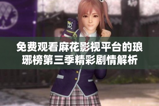 免费观看麻花影视平台的琅琊榜第三季精彩剧情解析