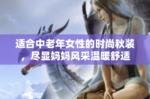 适合中老年女性的时尚秋装，尽显妈妈风采温暖舒适