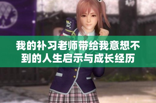 我的补习老师带给我意想不到的人生启示与成长经历