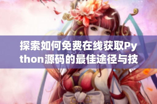 探索如何免费在线获取Python源码的最佳途径与技巧