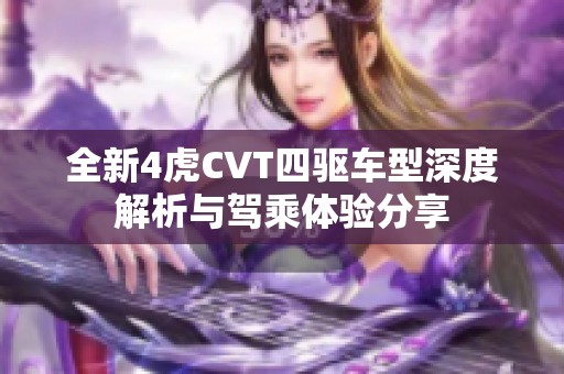 全新4虎CVT四驱车型深度解析与驾乘体验分享