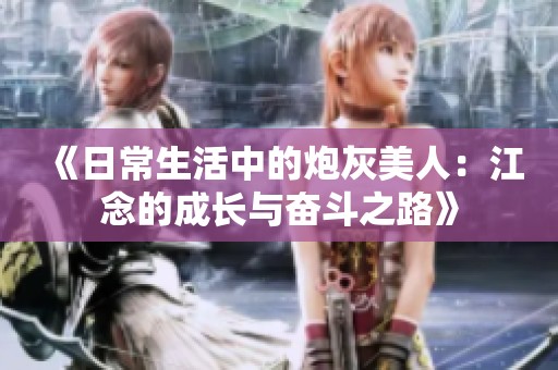 《日常生活中的炮灰美人：江念的成长与奋斗之路》