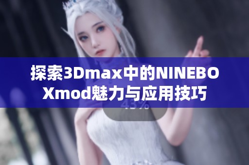 探索3Dmax中的NINEBOXmod魅力与应用技巧