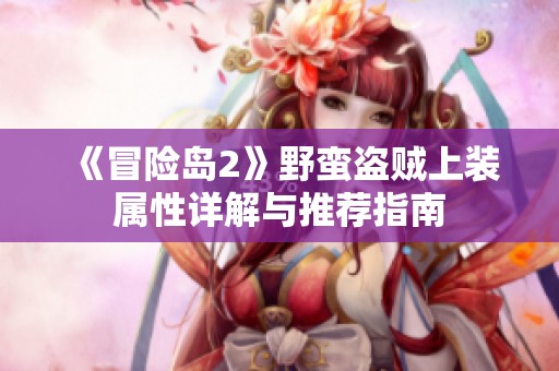 《冒险岛2》野蛮盗贼上装属性详解与推荐指南