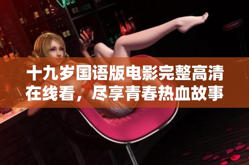 十九岁国语版电影完整高清在线看，尽享青春热血故事