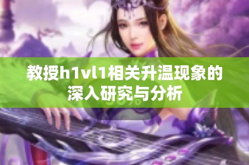 教授h1vl1相关升温现象的深入研究与分析