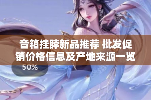 音箱挂脖新品推荐 批发促销价格信息及产地来源一览