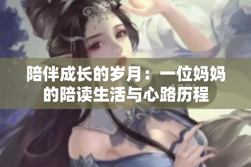陪伴成长的岁月：一位妈妈的陪读生活与心路历程