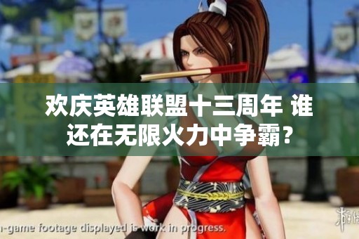 欢庆英雄联盟十三周年 谁还在无限火力中争霸？