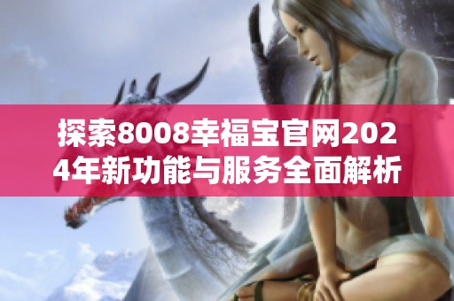 探索8008幸福宝官网2024年新功能与服务全面解析