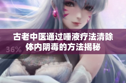 古老中医通过唾液疗法清除体内阴毒的方法揭秘