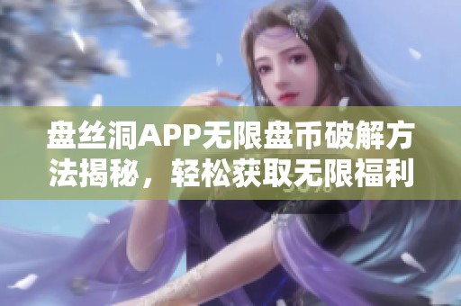 盘丝洞APP无限盘币破解方法揭秘，轻松获取无限福利