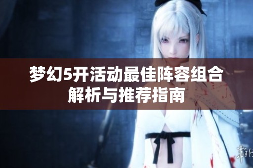 梦幻5开活动最佳阵容组合解析与推荐指南