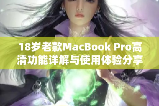 18岁老款MacBook Pro高清功能详解与使用体验分享
