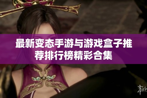 最新变态手游与游戏盒子推荐排行榜精彩合集