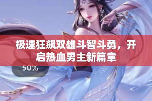 极速狂飙双雄斗智斗勇，开启热血男主新篇章