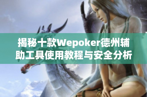 揭秘十款Wepoker德州辅助工具使用教程与安全分析