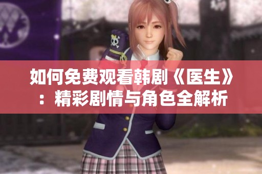 如何免费观看韩剧《医生》：精彩剧情与角色全解析