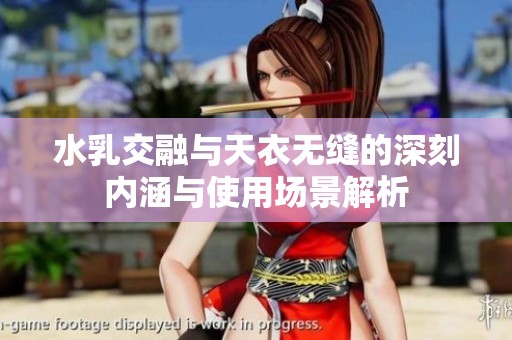 水乳交融与天衣无缝的深刻内涵与使用场景解析