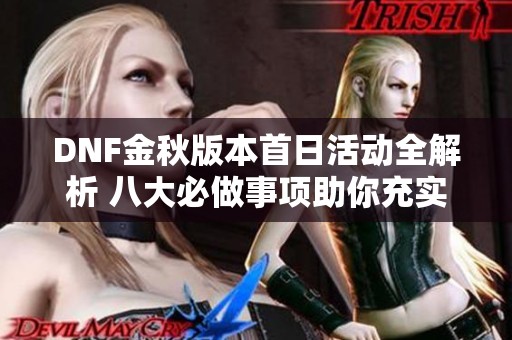 DNF金秋版本首日活动全解析 八大必做事项助你充实游戏体验
