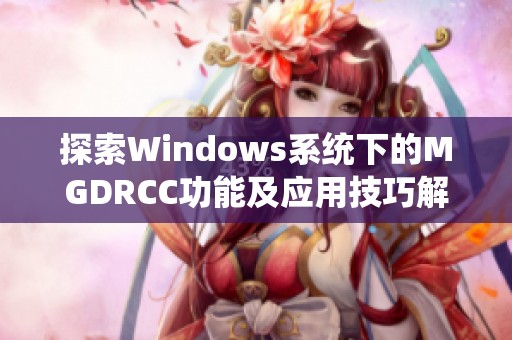 探索Windows系统下的MGDRCC功能及应用技巧解析