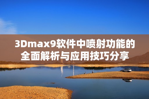 3Dmax9软件中喷射功能的全面解析与应用技巧分享