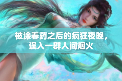 被涂春药之后的疯狂夜晚，误入一群人间烟火