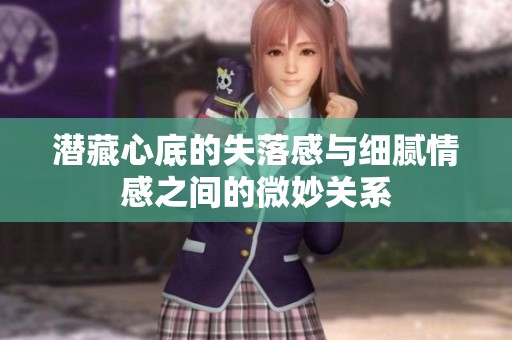 潜藏心底的失落感与细腻情感之间的微妙关系