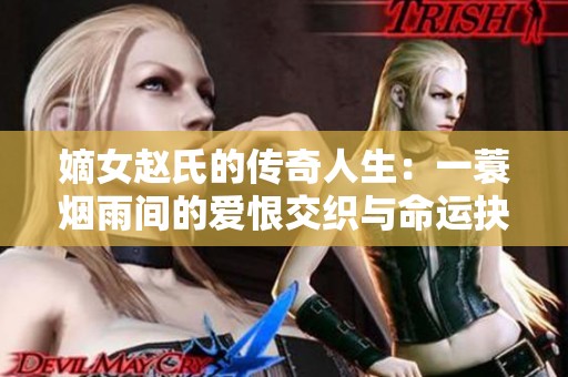 嫡女赵氏的传奇人生：一蓑烟雨间的爱恨交织与命运抉择