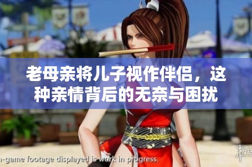 老母亲将儿子视作伴侣，这种亲情背后的无奈与困扰