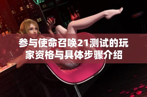 参与使命召唤21测试的玩家资格与具体步骤介绍