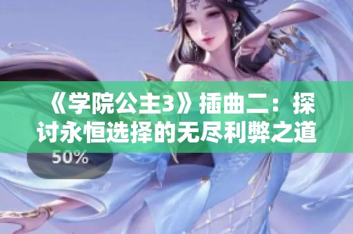 《学院公主3》插曲二：探讨永恒选择的无尽利弊之道